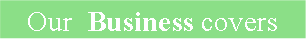 Text Box: Our  Business covers